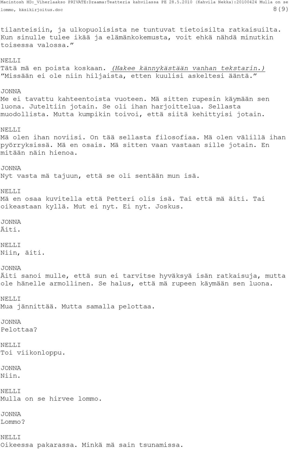 Mä sitten rupesin käymään sen luona. Juteltiin jotain. Se oli ihan harjoittelua. Sellasta muodollista. Mutta kumpikin toivoi, että siitä kehittyisi jotain. Mä olen ihan noviisi.