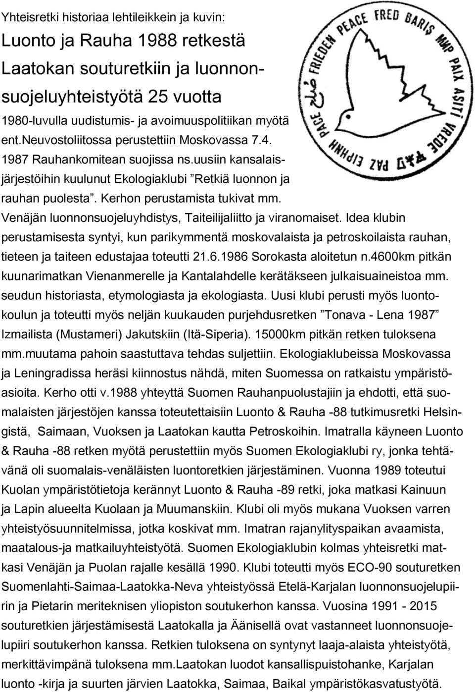 Venäjän luonnonsuojeluyhdistys, Taiteilijaliitto ja viranomaiset. Idea klubin perustamisesta syntyi, kun parikymmentä moskovalaista ja petroskoilaista rauhan, tieteen ja taiteen edustajaa toteutti 21.