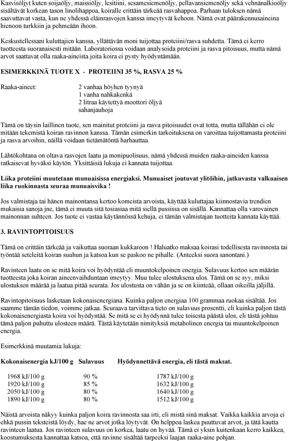 Keskustellessani kuluttajien kanssa, yllättävän moni tuijottaa proteiini/rasva suhdetta. Tämä ei kerro tuotteesta suoranaisesti mitään.