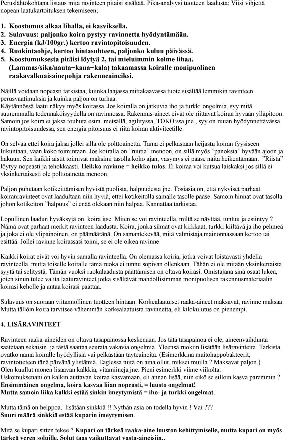 Koostumuksesta pitäisi löytyä 2, tai mieluimmin kolme lihaa. (Lammas/sika/nauta+kana+kala) takaamassa koiralle monipuolinen raakavalkuaisainepohja rakenneaineiksi.