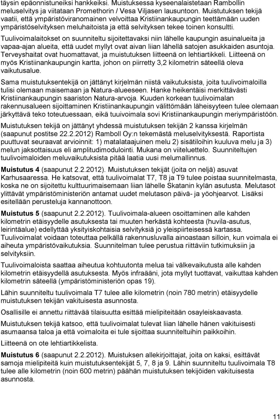 Tuulivoimalaitokset on suunniteltu sijoitettavaksi niin lähelle kaupungin asuinalueita ja vapaa-ajan alueita, että uudet myllyt ovat aivan liian lähellä satojen asukkaiden asuntoja.