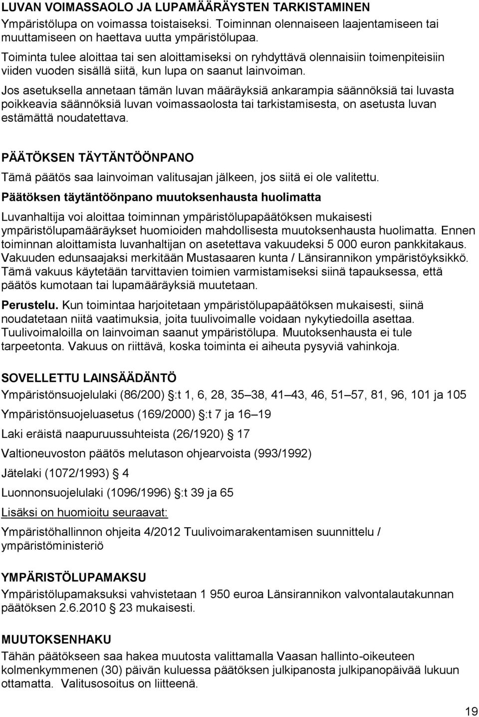 Jos asetuksella annetaan tämän luvan määräyksiä ankarampia säännöksiä tai luvasta poikkeavia säännöksiä luvan voimassaolosta tai tarkistamisesta, on asetusta luvan estämättä noudatettava.