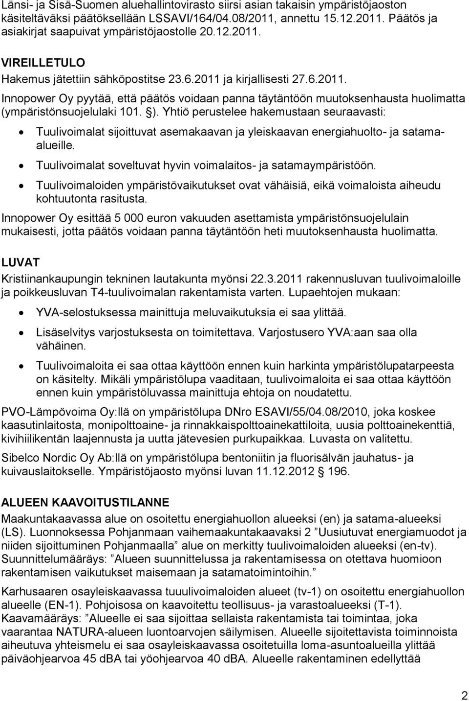 ). Yhtiö perustelee hakemustaan seuraavasti: Tuulivoimalat sijoittuvat asemakaavan ja yleiskaavan energiahuolto- ja satamaalueille. Tuulivoimalat soveltuvat hyvin voimalaitos- ja satamaympäristöön.