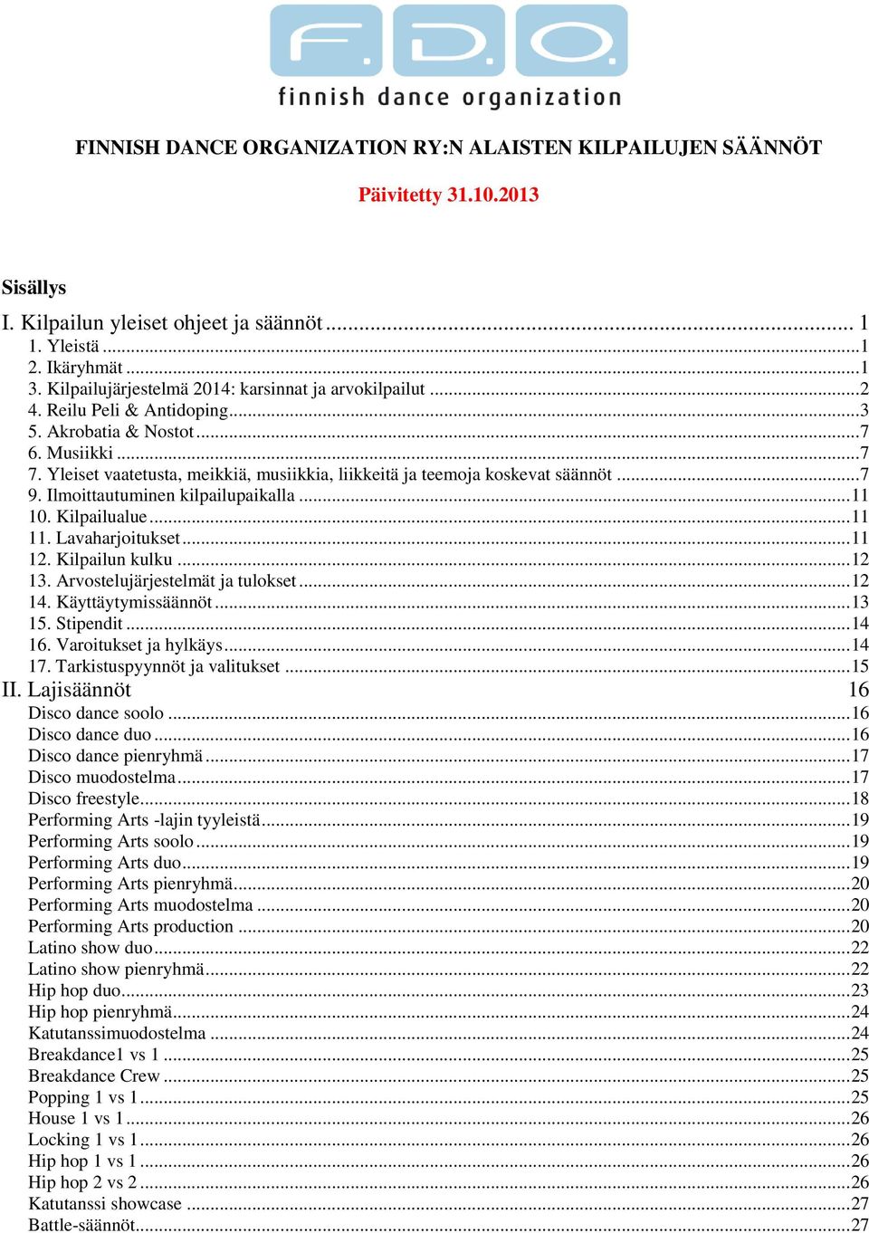 Yleiset vaatetusta, meikkiä, musiikkia, liikkeitä ja teemoja koskevat säännöt... 7 9. Ilmoittautuminen kilpailupaikalla... 11 10. Kilpailualue... 11 11. Lavaharjoitukset... 11 12. Kilpailun kulku.