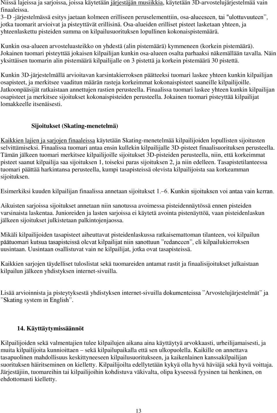 Osa-alueiden erilliset pisteet lasketaan yhteen, ja yhteenlaskettu pisteiden summa on kilpailusuorituksen lopullinen kokonaispistemäärä.