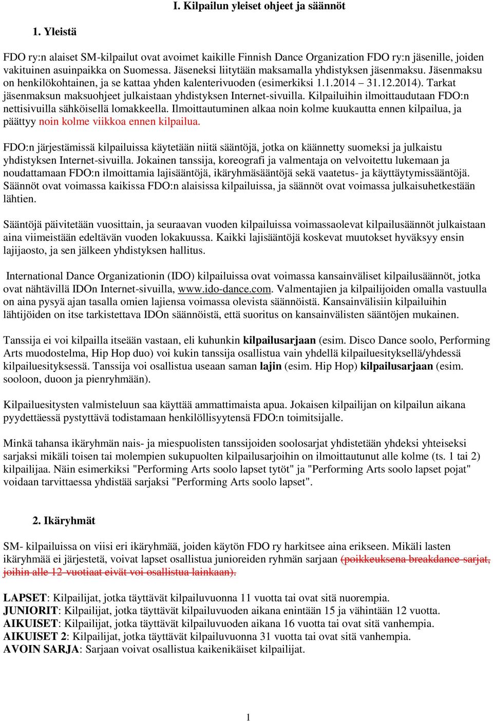 Tarkat jäsenmaksun maksuohjeet julkaistaan yhdistyksen Internet-sivuilla. Kilpailuihin ilmoittaudutaan FDO:n nettisivuilla sähköisellä lomakkeella.