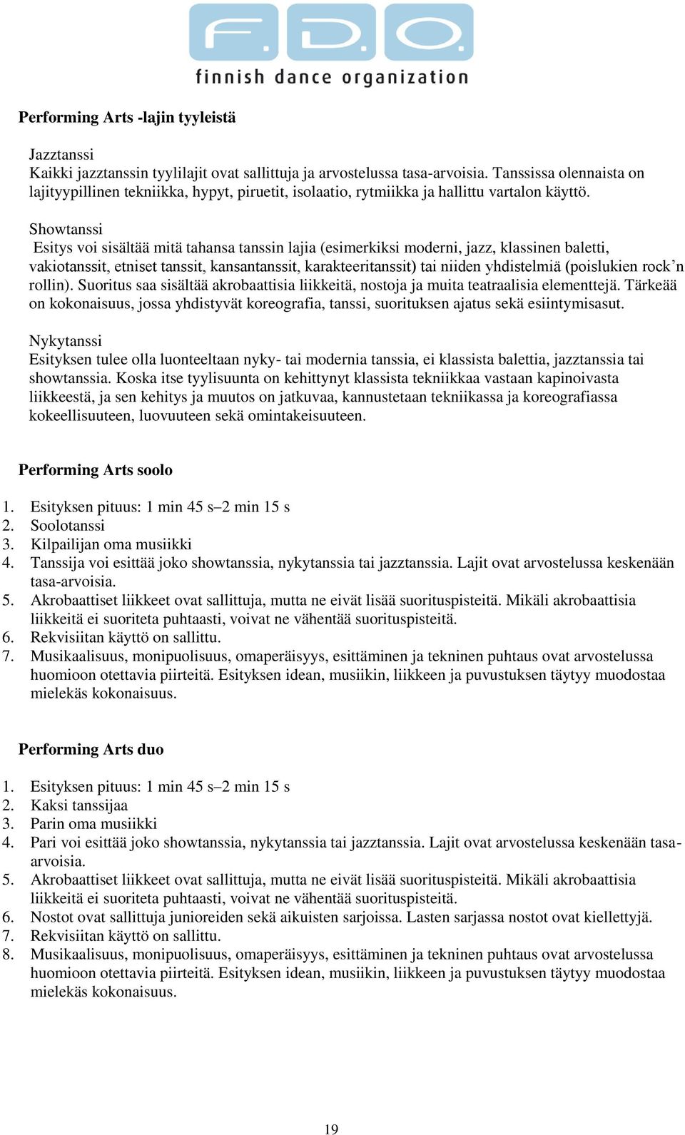 Showtanssi Esitys voi sisältää mitä tahansa tanssin lajia (esimerkiksi moderni, jazz, klassinen baletti, vakiotanssit, etniset tanssit, kansantanssit, karakteeritanssit) tai niiden yhdistelmiä