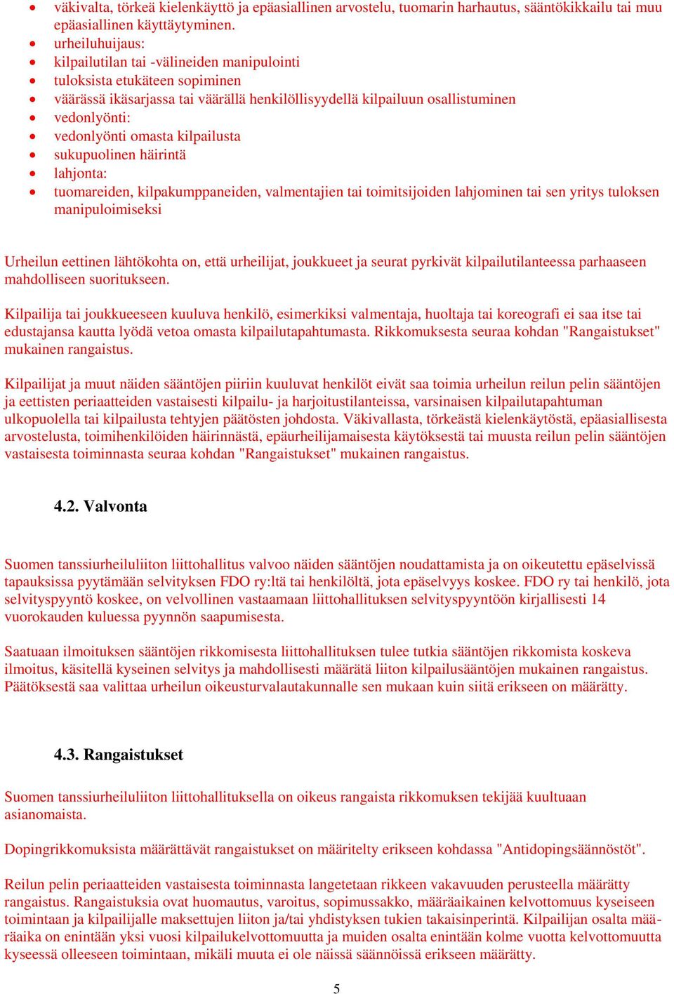 omasta kilpailusta sukupuolinen häirintä lahjonta: tuomareiden, kilpakumppaneiden, valmentajien tai toimitsijoiden lahjominen tai sen yritys tuloksen manipuloimiseksi Urheilun eettinen lähtökohta on,