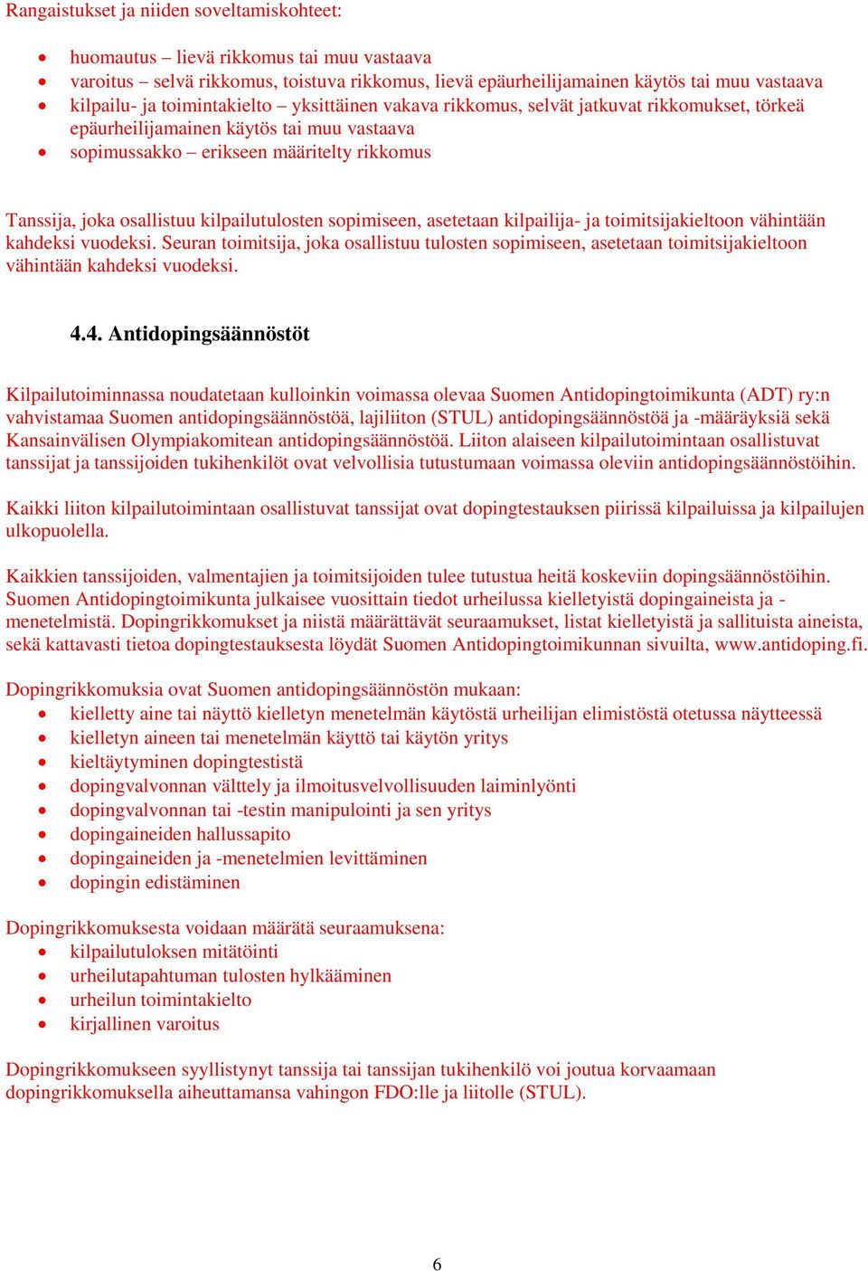 kilpailutulosten sopimiseen, asetetaan kilpailija- ja toimitsijakieltoon vähintään kahdeksi vuodeksi.