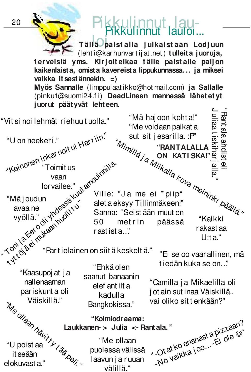 fi) DeadLineen mennessä lähetetyt juorut päätyvät lehteen. Vitsi noi lehmät riehuu tuolla. U on neekeri. Toimitus vaan lorvailee. Mä joudun avaa ne vyöllä. Keinonen inkarnoitui Harriin.