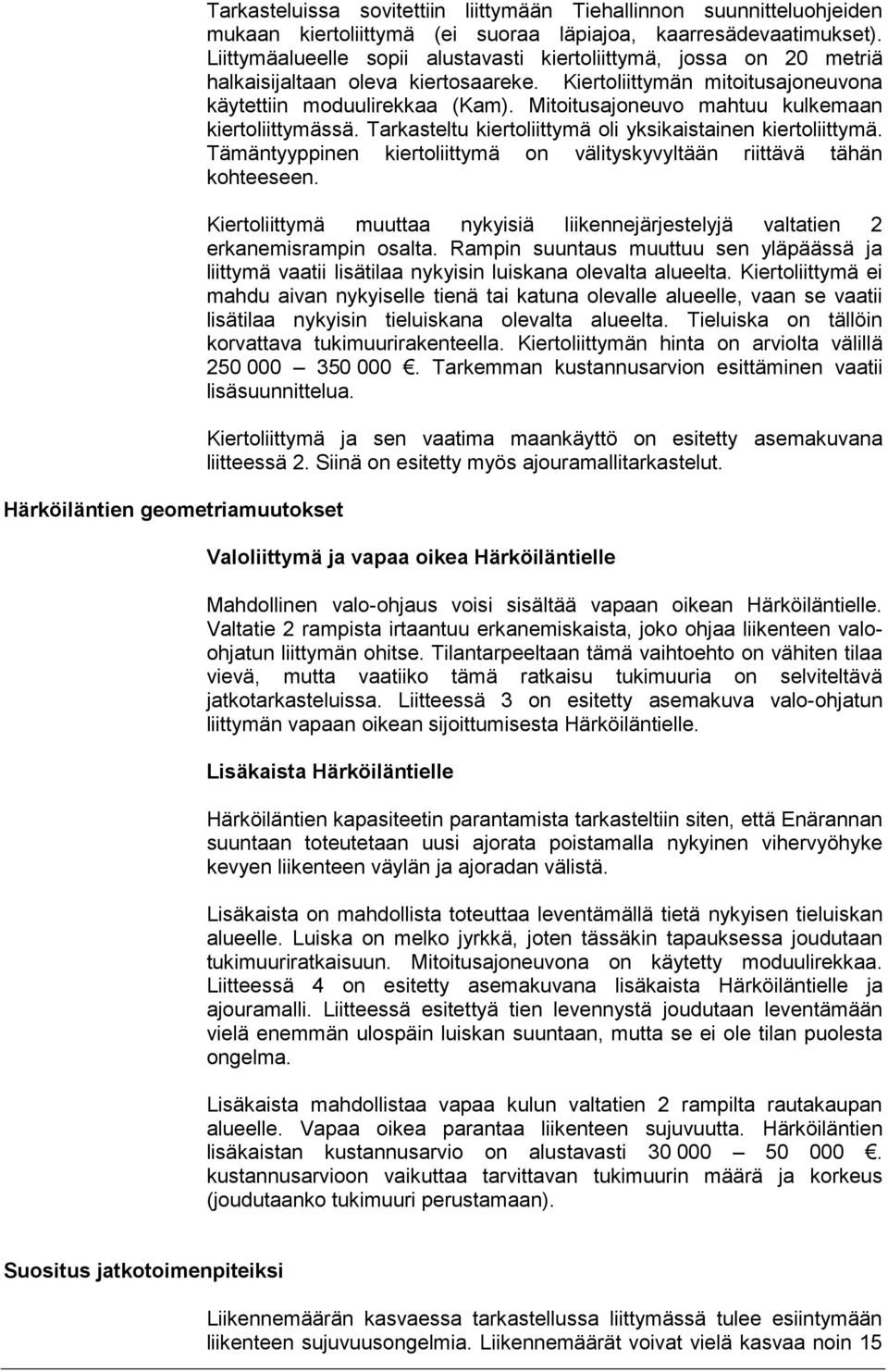 Mitoitusajoneuvo mahtuu kulkemaan kiertoliittymässä. Tarkasteltu kiertoliittymä oli yksikaistainen kiertoliittymä. Tämäntyyppinen kiertoliittymä on välityskyvyltään riittävä tähän kohteeseen.