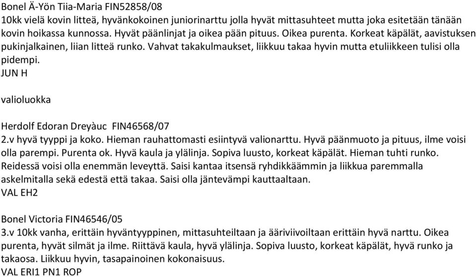 valioluokka Herdolf Edoran Dreyàuc FIN46568/07 2.v hyvä tyyppi ja koko. Hieman rauhattomasti esiintyvä valionarttu. Hyvä päänmuoto ja pituus, ilme voisi olla parempi. Purenta ok.