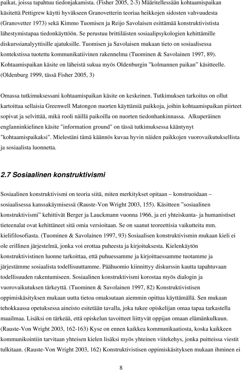 esittämää konstruktivistista lähestymistapaa tiedonkäyttöön. Se perustuu brittiläisten sosiaalipsykologien kehittämille diskurssianalyyttisille ajatuksille.