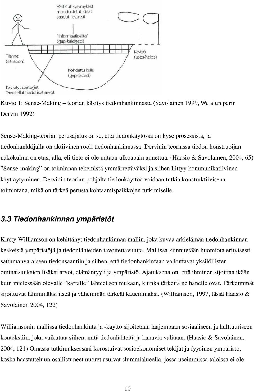 (Haasio & Savolainen, 2004, 65) Sense-making on toiminnan tekemistä ymmärrettäväksi ja siihen liittyy kommunikatiivinen käyttäytyminen.