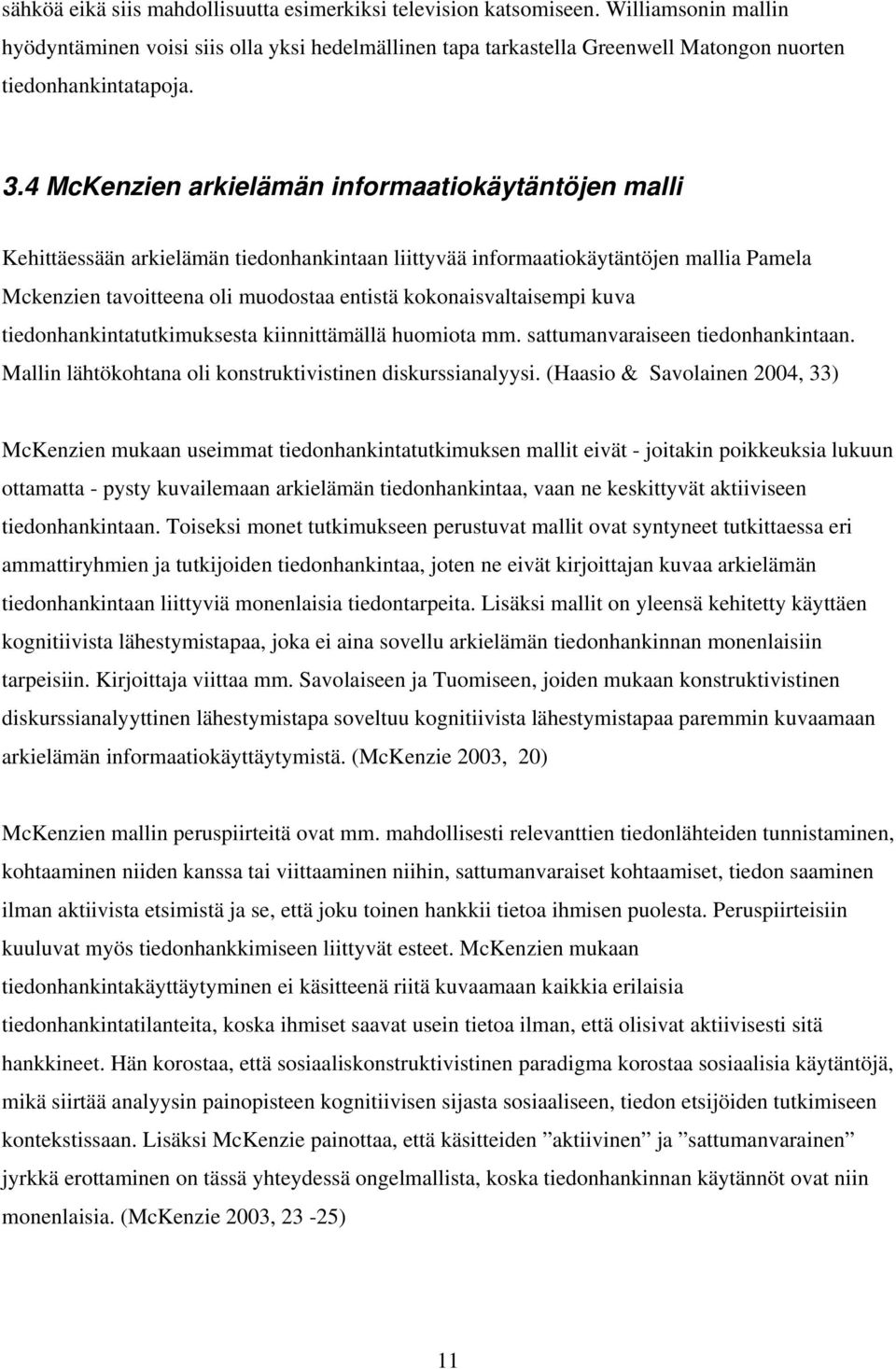 4 McKenzien arkielämän informaatiokäytäntöjen malli Kehittäessään arkielämän tiedonhankintaan liittyvää informaatiokäytäntöjen mallia Pamela Mckenzien tavoitteena oli muodostaa entistä