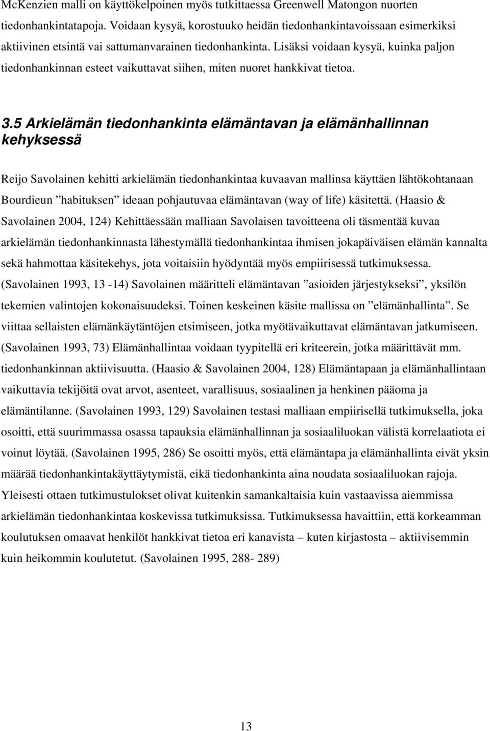 Lisäksi voidaan kysyä, kuinka paljon tiedonhankinnan esteet vaikuttavat siihen, miten nuoret hankkivat tietoa. 3.