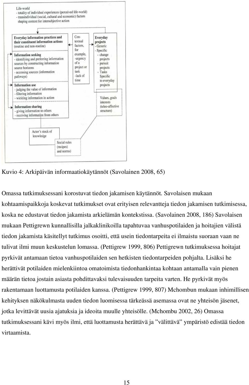 (Savolainen 2008, 186) Savolaisen mukaan Pettigrewn kunnallisilla jalkaklinikoilla tapahtuvaa vanhuspotilaiden ja hoitajien välistä tiedon jakamista käsitellyt tutkimus osoitti, että usein