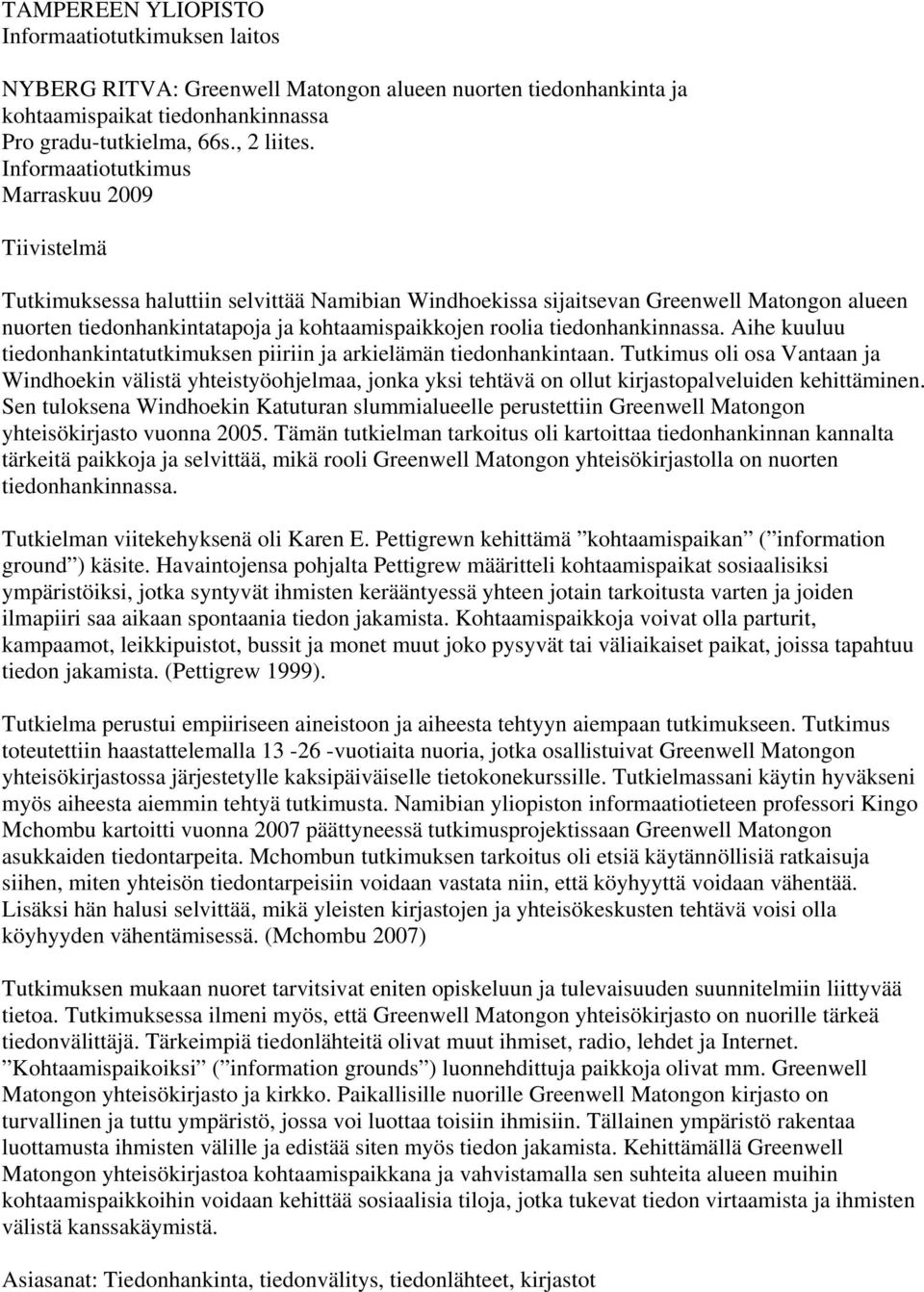 tiedonhankinnassa. Aihe kuuluu tiedonhankintatutkimuksen piiriin ja arkielämän tiedonhankintaan.