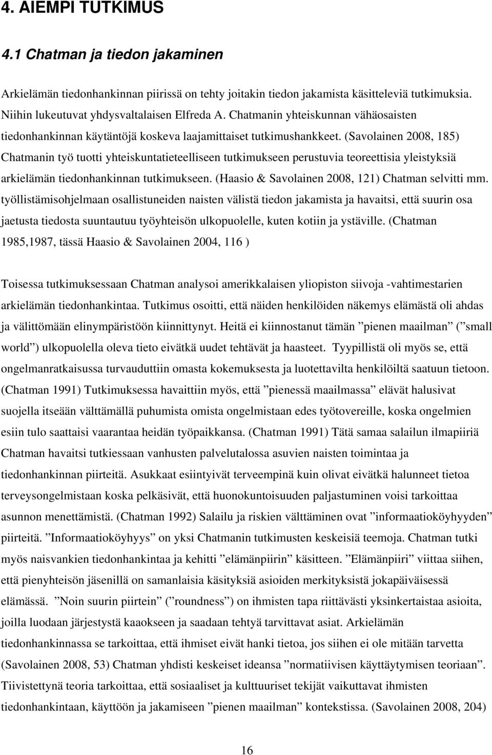 (Savolainen 2008, 185) Chatmanin työ tuotti yhteiskuntatieteelliseen tutkimukseen perustuvia teoreettisia yleistyksiä arkielämän tiedonhankinnan tutkimukseen.