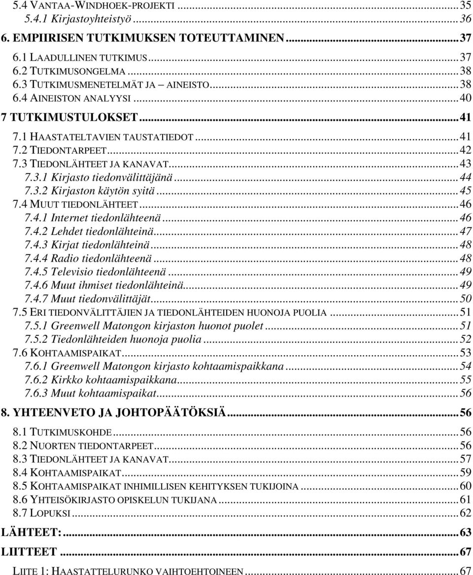 ..45 7.4 MUUT TIEDONLÄHTEET...46 7.4.1 Internet tiedonlähteenä...46 7.4.2 Lehdet tiedonlähteinä...47 7.4.3 Kirjat tiedonlähteinä...48 7.4.4 Radio tiedonlähteenä...48 7.4.5 Televisio tiedonlähteenä.