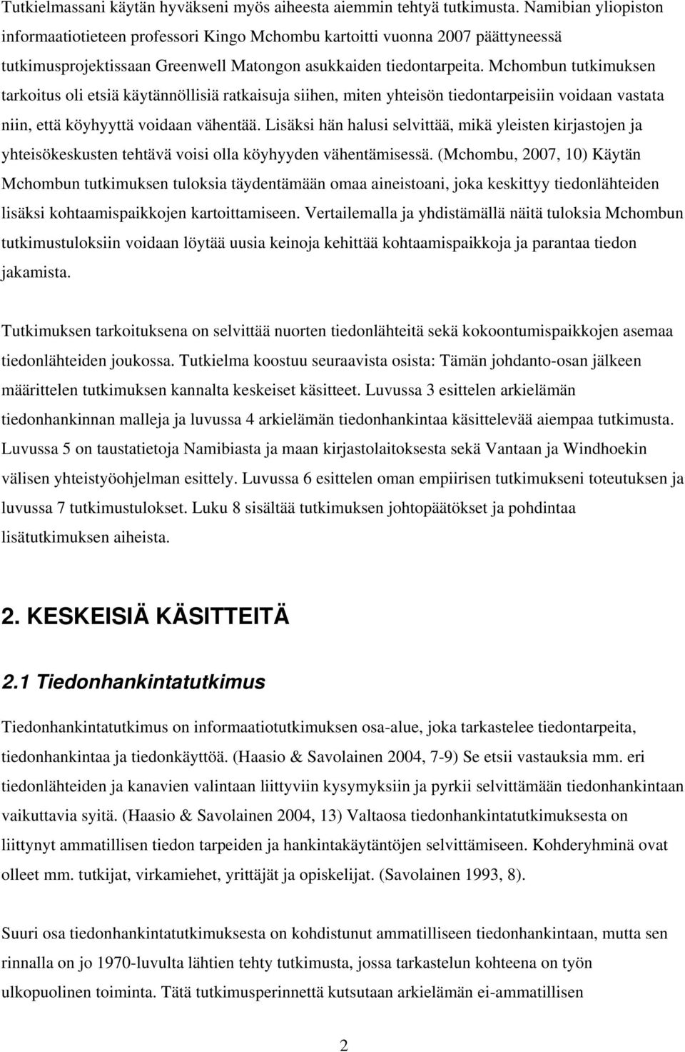 Mchombun tutkimuksen tarkoitus oli etsiä käytännöllisiä ratkaisuja siihen, miten yhteisön tiedontarpeisiin voidaan vastata niin, että köyhyyttä voidaan vähentää.