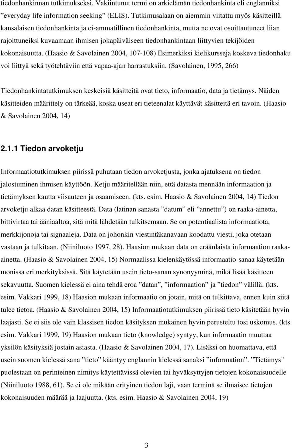 tiedonhankintaan liittyvien tekijöiden kokonaisuutta. (Haasio & Savolainen 2004, 107-108) Esimerkiksi kielikursseja koskeva tiedonhaku voi liittyä sekä työtehtäviin että vapaa-ajan harrastuksiin.