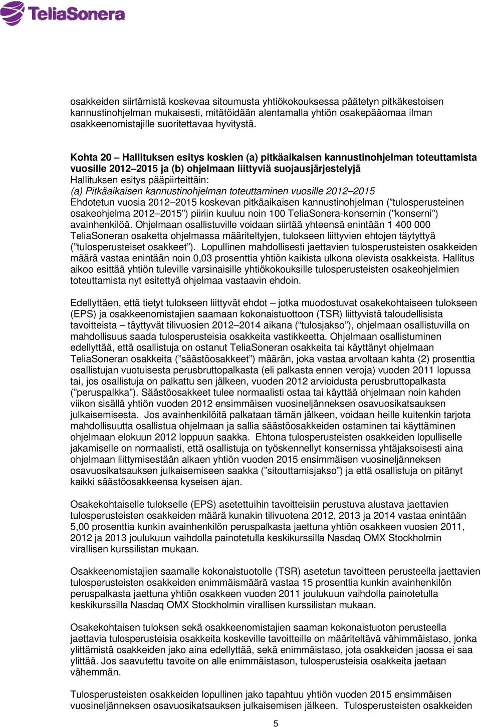 Kohta 20 Hallituksen esitys koskien (a) pitkäaikaisen kannustinohjelman toteuttamista vuosille 2012 2015 ja (b) ohjelmaan liittyviä suojausjärjestelyjä Hallituksen esitys pääpiirteittäin: (a)