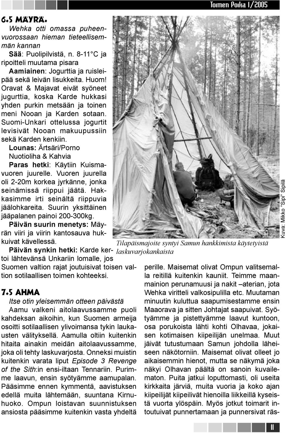 Suomi-Unkari ottelussa jogurtit levisivät Nooan makuupussiin sekä Karden kenkiin. Lounas: Ärtsäri/Porno Nuotioliha & Kahvia Paras hetki: Käytiin Kuismavuoren juurelle.