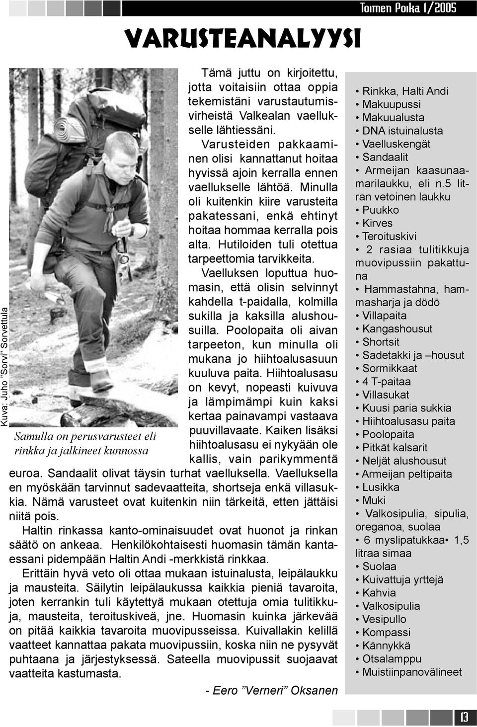 Minulla oli kuitenkin kiire varusteita pakatessani, enkä ehtinyt hoitaa hommaa kerralla pois alta. Hutiloiden tuli otettua tarpeettomia tarvikkeita.