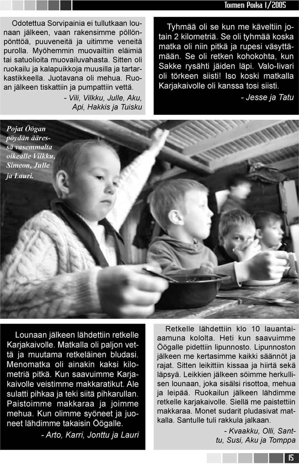 - Vili, Vilkku, Julle, Aku, Api, Hakkis ja Tuisku Tyhmää oli se kun me käveltiin jotain 2 kilometriä. Se oli tyhmää koska matka oli niin pitkä ja rupesi väsyttämään.