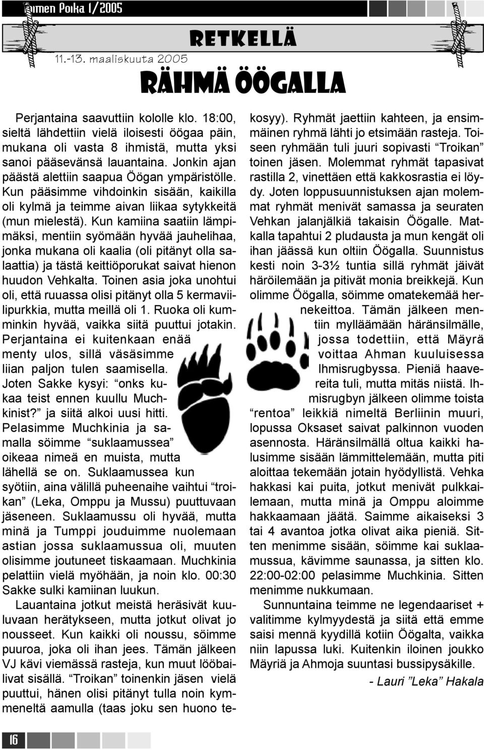 Kun pääsimme vihdoinkin sisään, kaikilla oli kylmä ja teimme aivan liikaa sytykkeitä (mun mielestä).