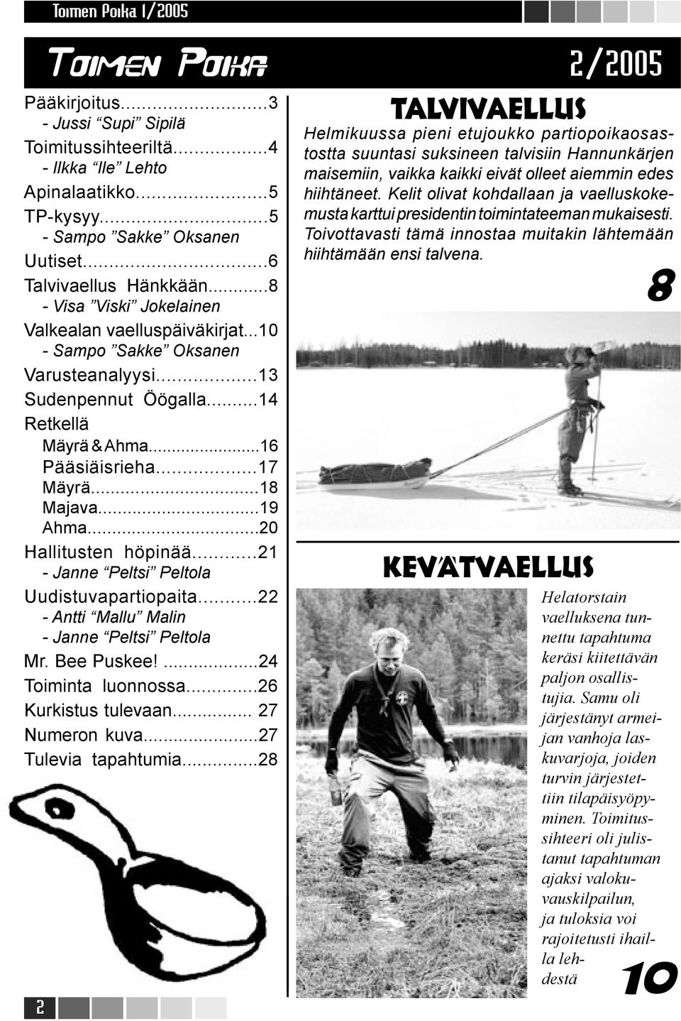 ..17 Mäyrä...18 Majava...19 Ahma...20 Hallitusten höpinää...21 - Janne Peltsi Peltola Uudistuvapartiopaita...22 - Antti Mallu Malin - Janne Peltsi Peltola Mr. Bee Puskee!...24 Toiminta luonnossa.