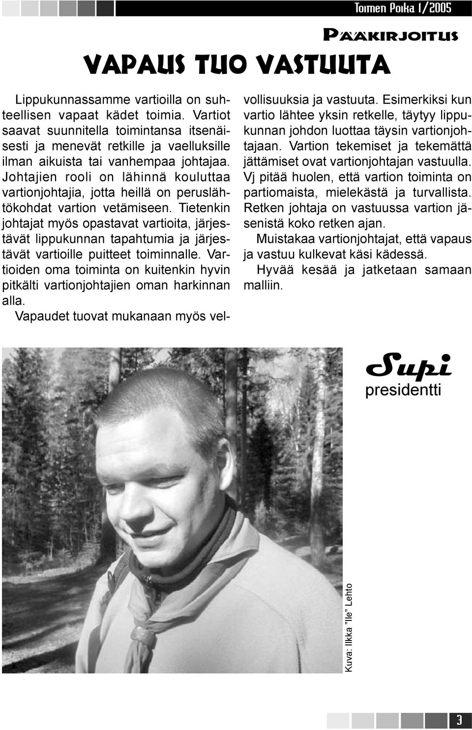 Johtajien rooli on lähinnä kouluttaa vartionjohtajia, jotta heillä on peruslähtökohdat vartion vetämiseen.