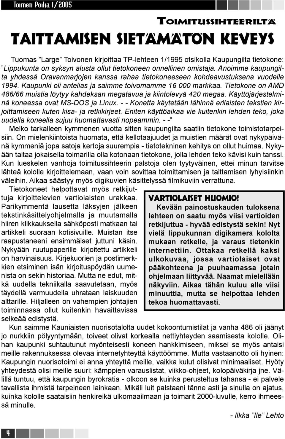 Tietokone on AMD 486/66 muistia löytyy kahdeksan megatavua ja kiintolevyä 420 megaa. Käyttöjärjestelminä koneessa ovat MS-DOS ja Linux.