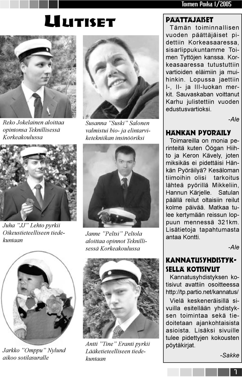 Tämän toiminnallisen vuoden päättäjäiset pidettiin Korkeasaaressa, sisarlippukuntamme Toimen Tyttöjen kanssa. Korkeasaaressa tutustuttiin vartioiden eläimiin ja muihinkin.