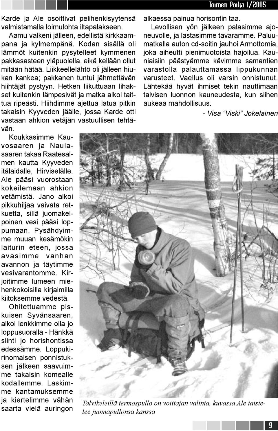 Liikkeellelähtö oli jälleen hiukan kankea; pakkanen tuntui jähmettävän hiihtäjät pystyyn. Hetken liikuttuaan lihakset kuitenkin lämpesivät ja matka alkoi taittua ripeästi.