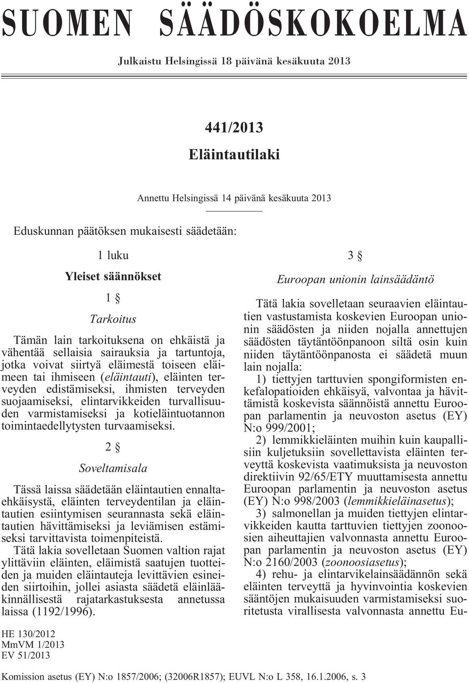 terveyden edistämiseksi, ihmisten terveyden suojaamiseksi, elintarvikkeiden turvallisuuden varmistamiseksi ja kotieläintuotannon toimintaedellytysten turvaamiseksi.