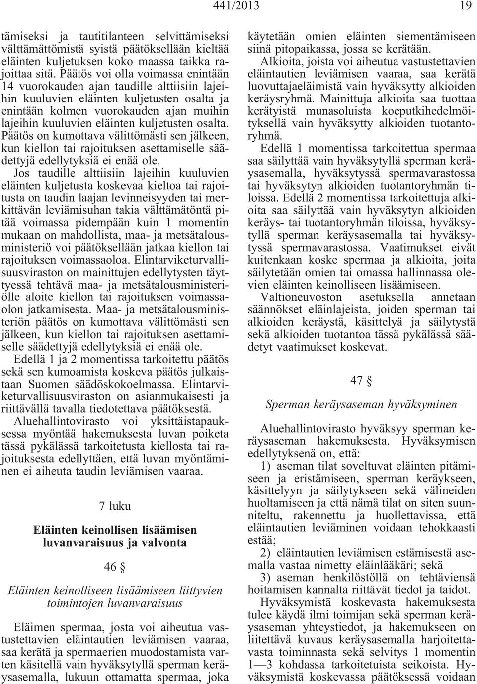 kuljetusten osalta. Päätös on kumottava välittömästi sen jälkeen, kun kiellon tai rajoituksen asettamiselle säädettyjä edellytyksiä ei enää ole.