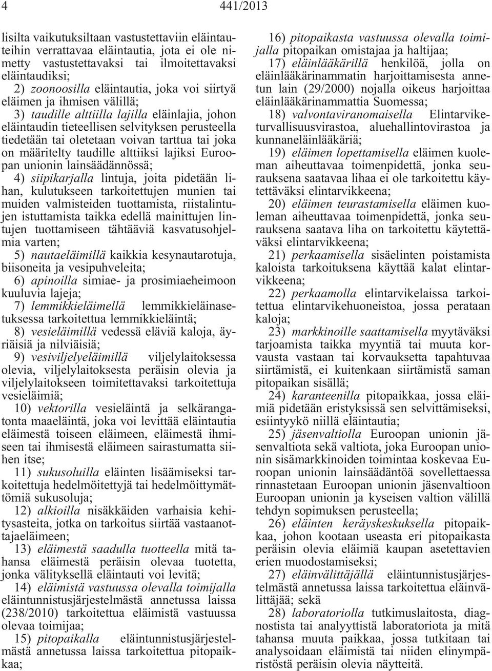 taudille alttiiksi lajiksi Euroopan unionin lainsäädännössä; 4) siipikarjalla lintuja, joita pidetään lihan, kulutukseen tarkoitettujen munien tai muiden valmisteiden tuottamista, riistalintujen