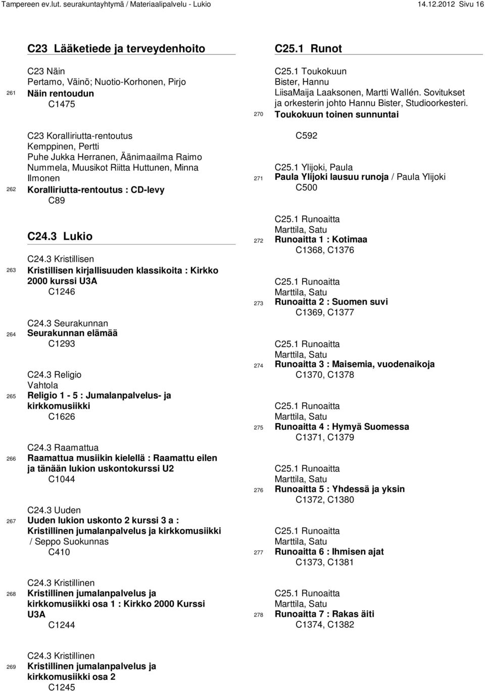 Raimo Nummela, Muusikot Riitta Huttunen, Minna Ilmonen 262 Koralliriutta-rentoutus : CD-levy C89 C24.3 Lukio C24.