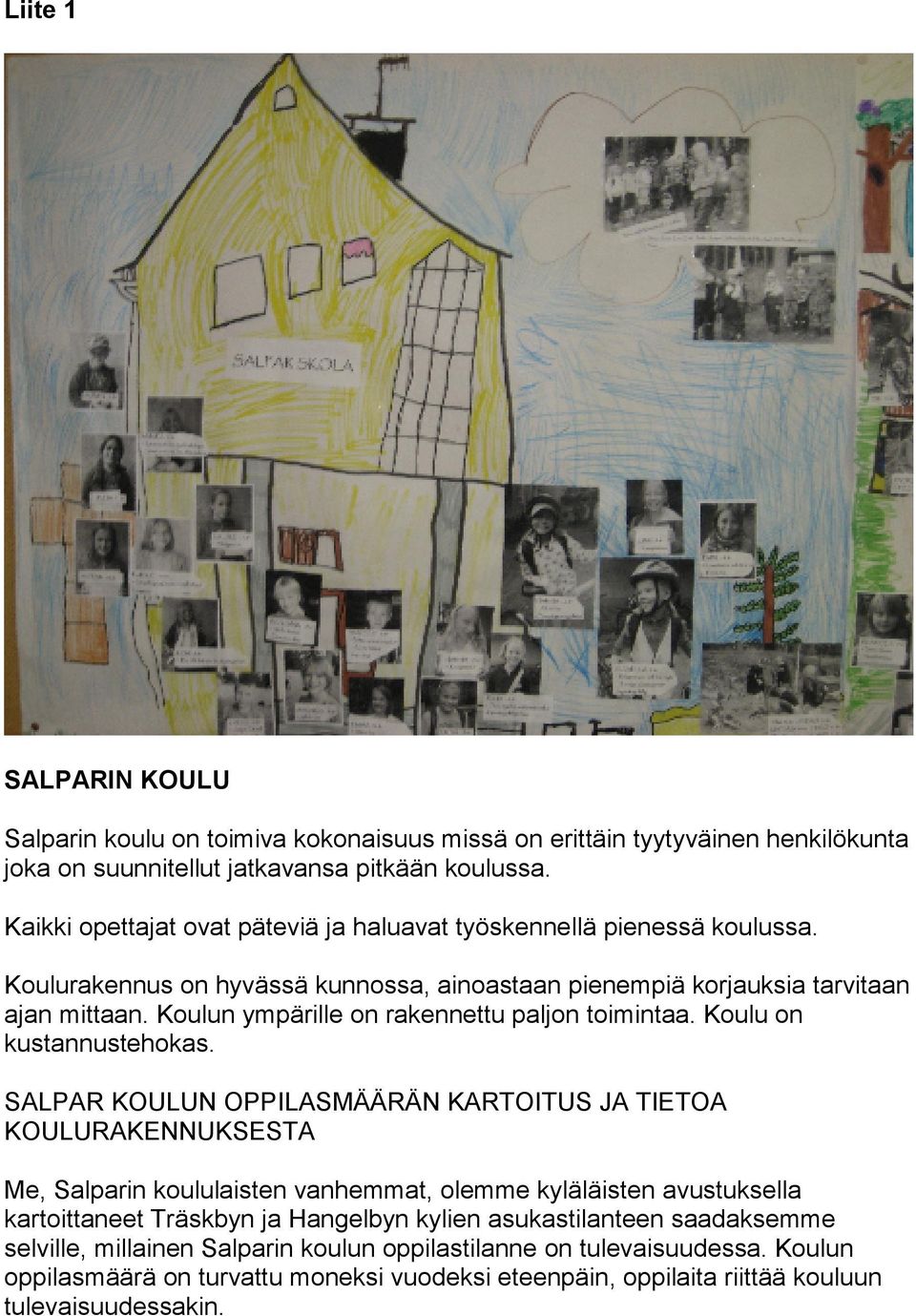 Koulun ympärille on rakennettu paljon toimintaa. Koulu on kustannustehokas.