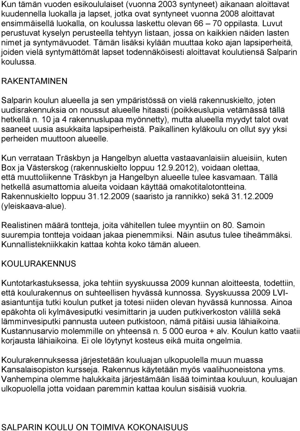 Tämän lisäksi kylään muuttaa koko ajan lapsiperheitä, joiden vielä syntymättömät lapset todennäköisesti aloittavat koulutiensä Salparin koulussa.