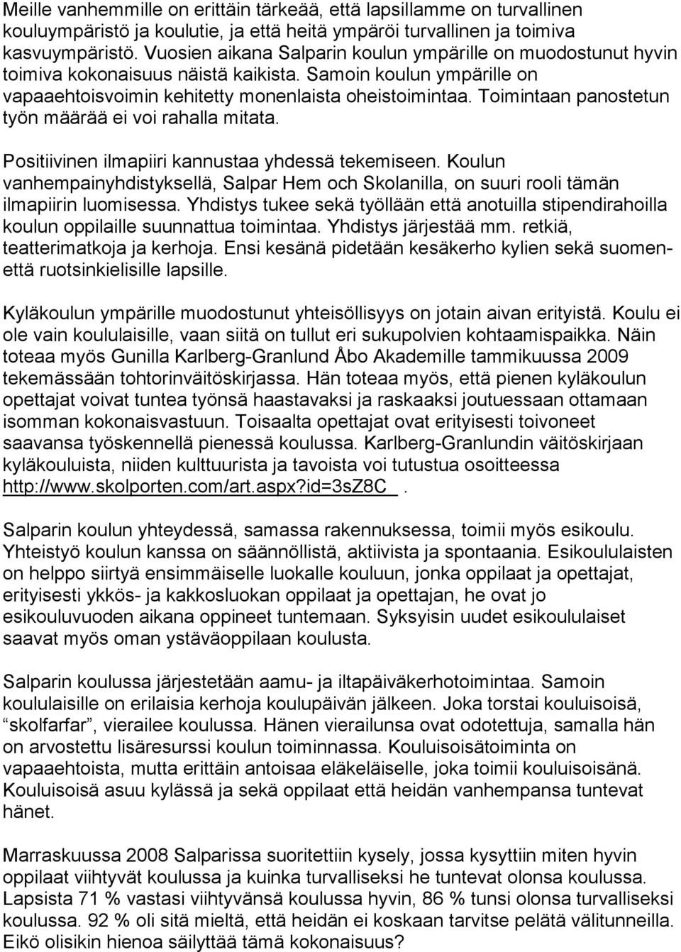 Toimintaan panostetun työn määrää ei voi rahalla mitata. Positiivinen ilmapiiri kannustaa yhdessä tekemiseen.