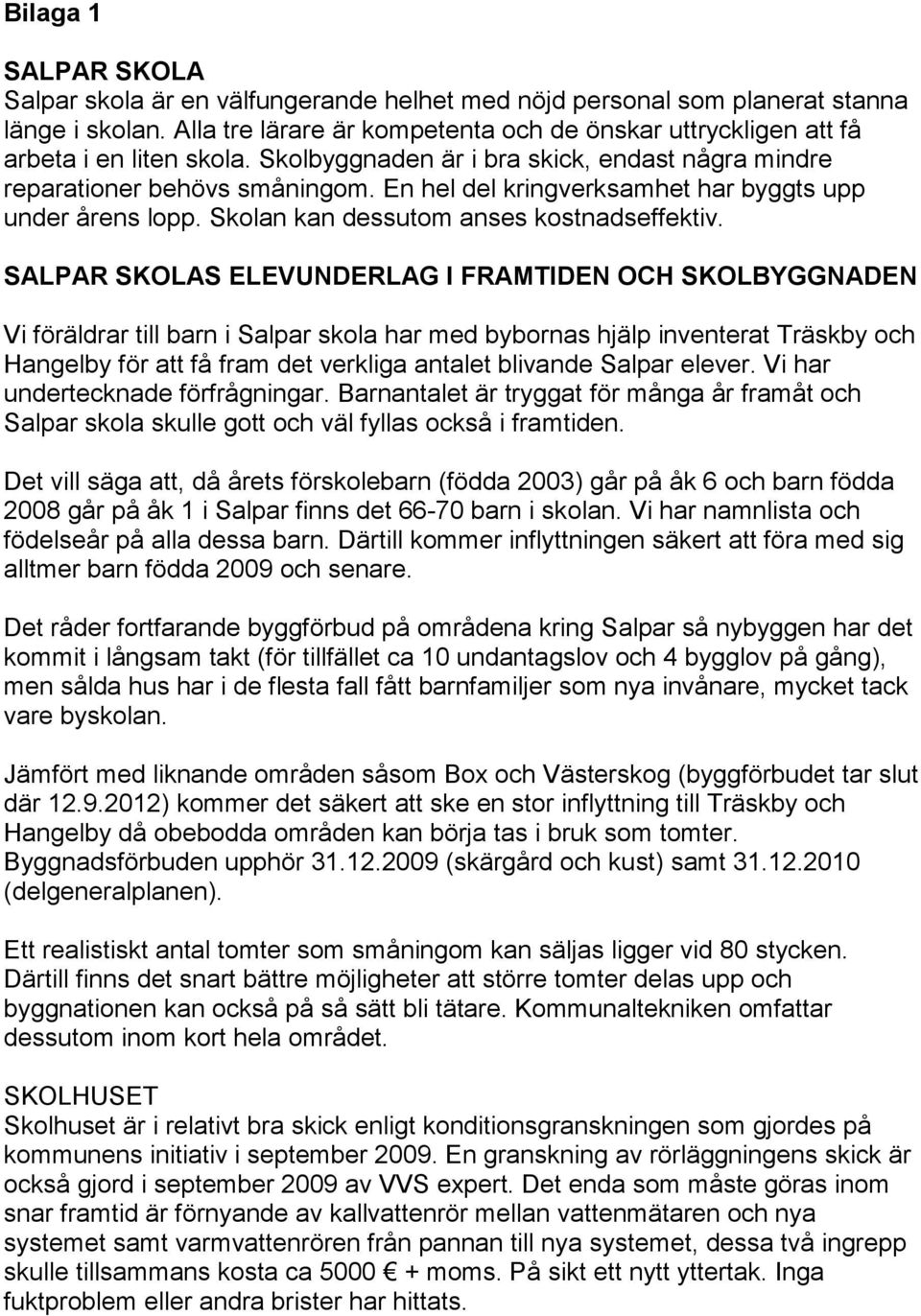 En hel del kringverksamhet har byggts upp under årens lopp. Skolan kan dessutom anses kostnadseffektiv.