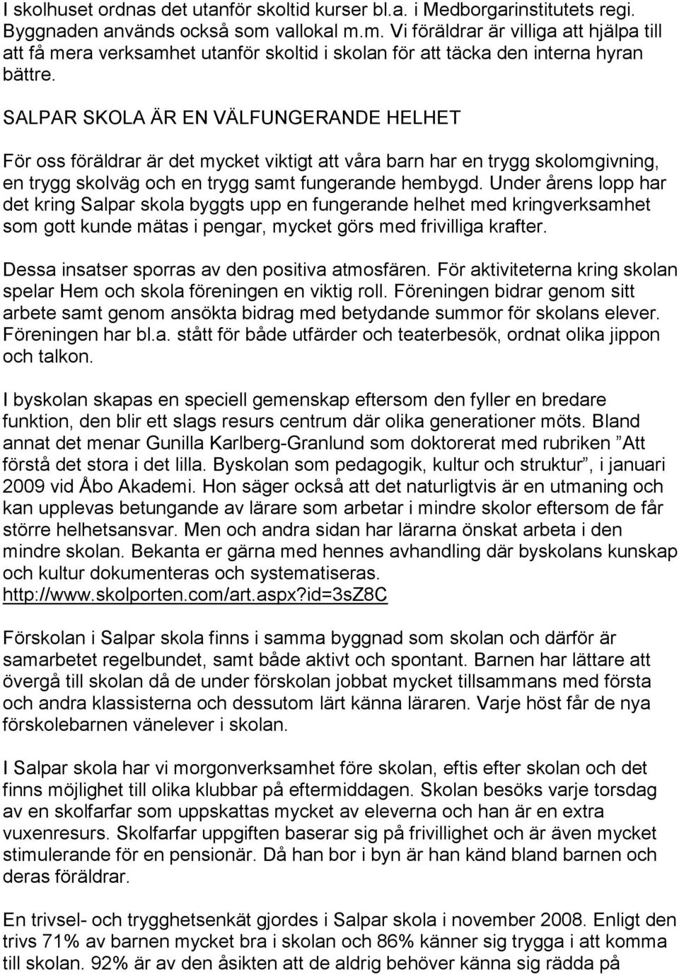 SALPAR SKOLA ÄR EN VÄLFUNGERANDE HELHET För oss föräldrar är det mycket viktigt att våra barn har en trygg skolomgivning, en trygg skolväg och en trygg samt fungerande hembygd.