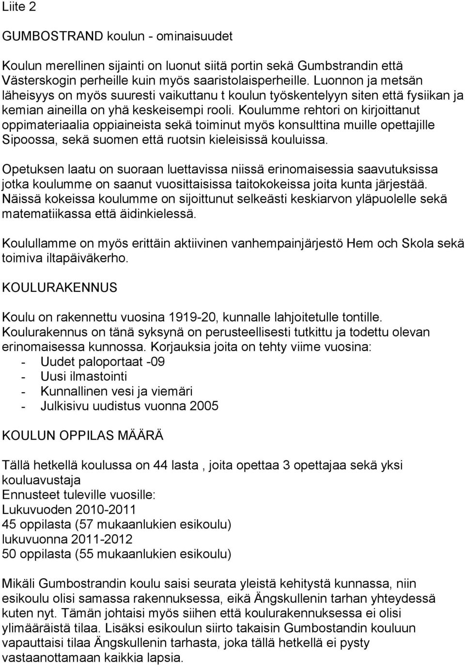 Koulumme rehtori on kirjoittanut oppimateriaalia oppiaineista sekä toiminut myös konsulttina muille opettajille Sipoossa, sekä suomen että ruotsin kieleisissä kouluissa.