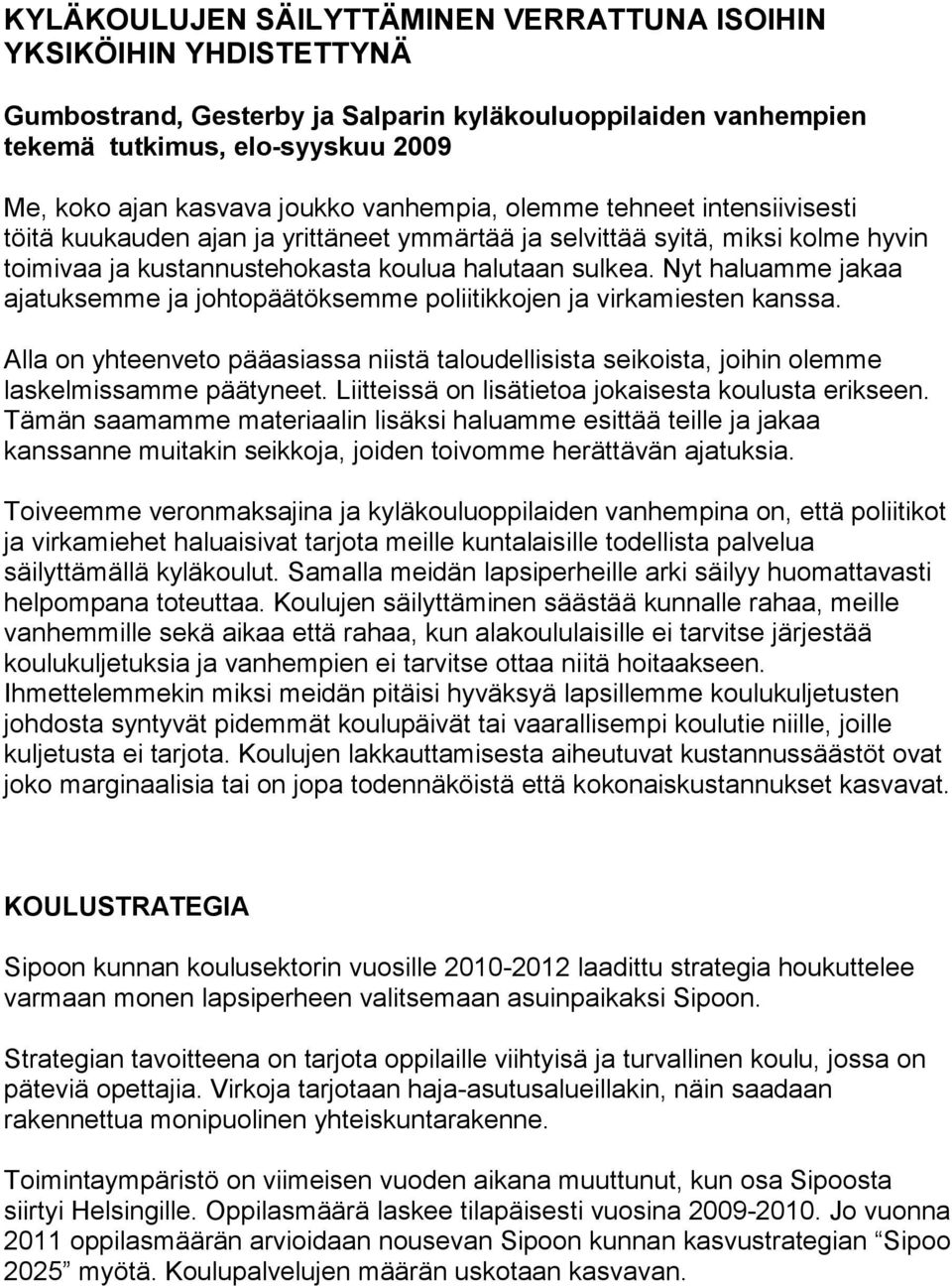 Nyt haluamme jakaa ajatuksemme ja johtopäätöksemme poliitikkojen ja virkamiesten kanssa. Alla on yhteenveto pääasiassa niistä taloudellisista seikoista, joihin olemme laskelmissamme päätyneet.