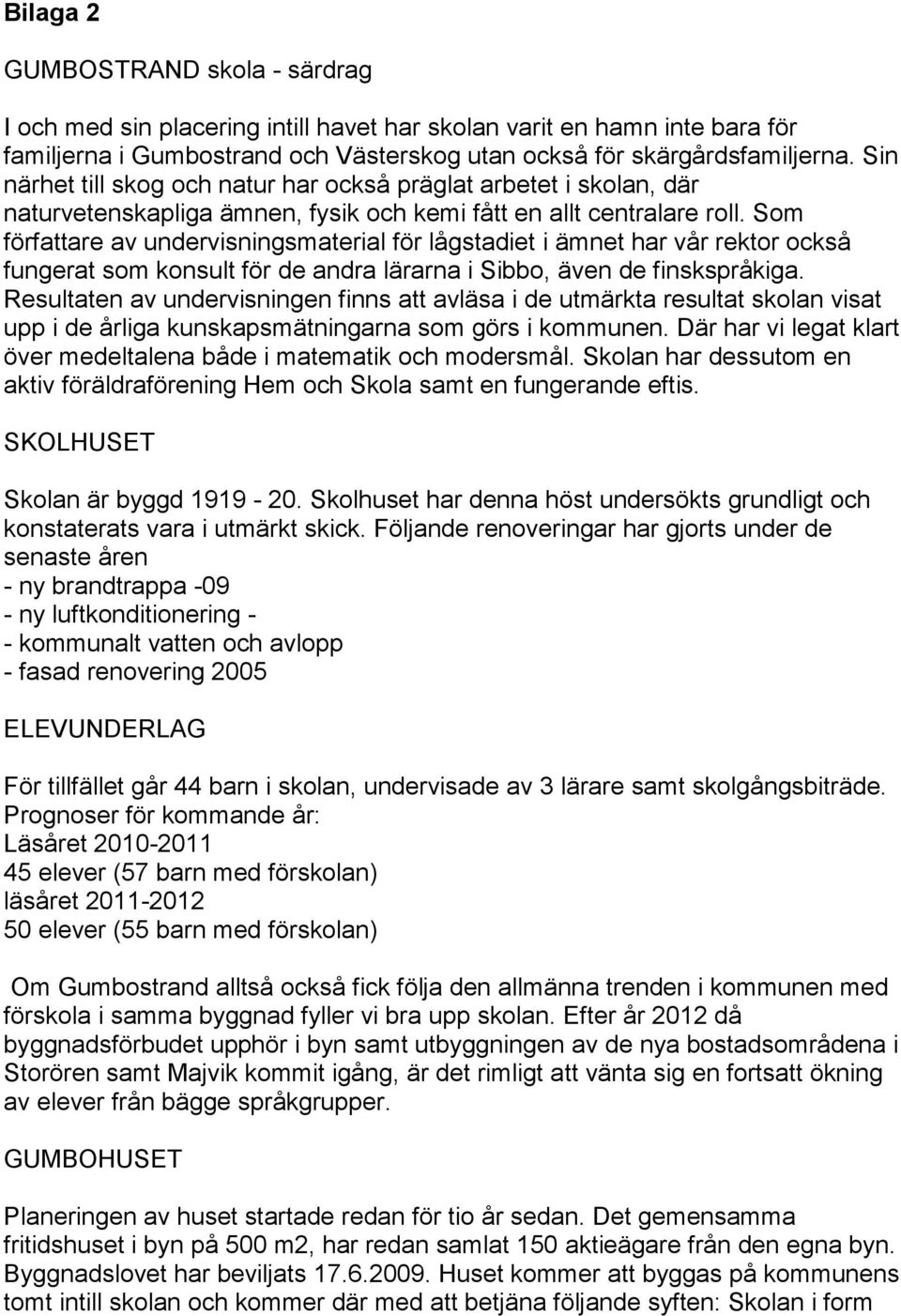 Som författare av undervisningsmaterial för lågstadiet i ämnet har vår rektor också fungerat som konsult för de andra lärarna i Sibbo, även de finskspråkiga.