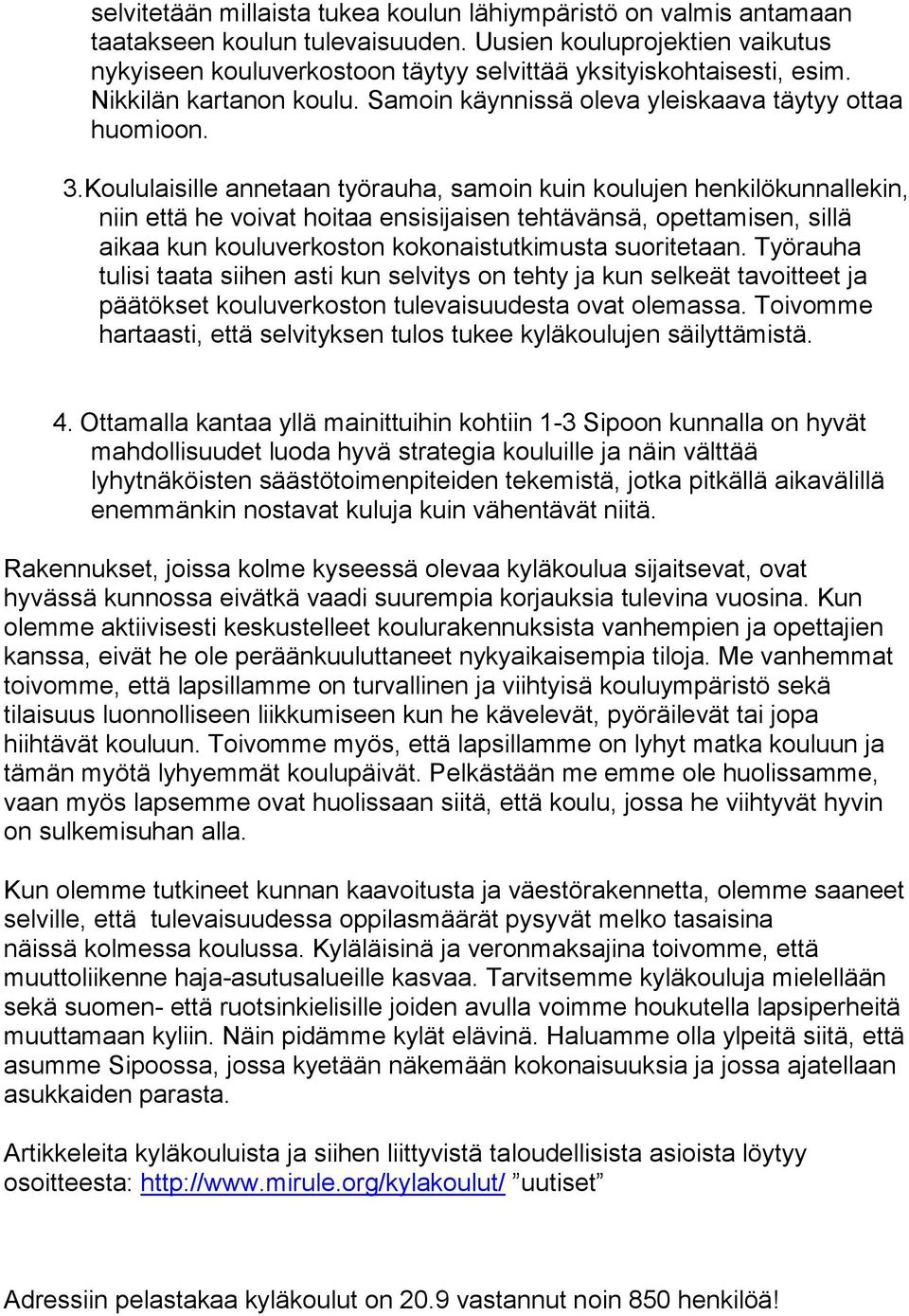 Koululaisille annetaan työrauha, samoin kuin koulujen henkilökunnallekin, niin että he voivat hoitaa ensisijaisen tehtävänsä, opettamisen, sillä aikaa kun kouluverkoston kokonaistutkimusta