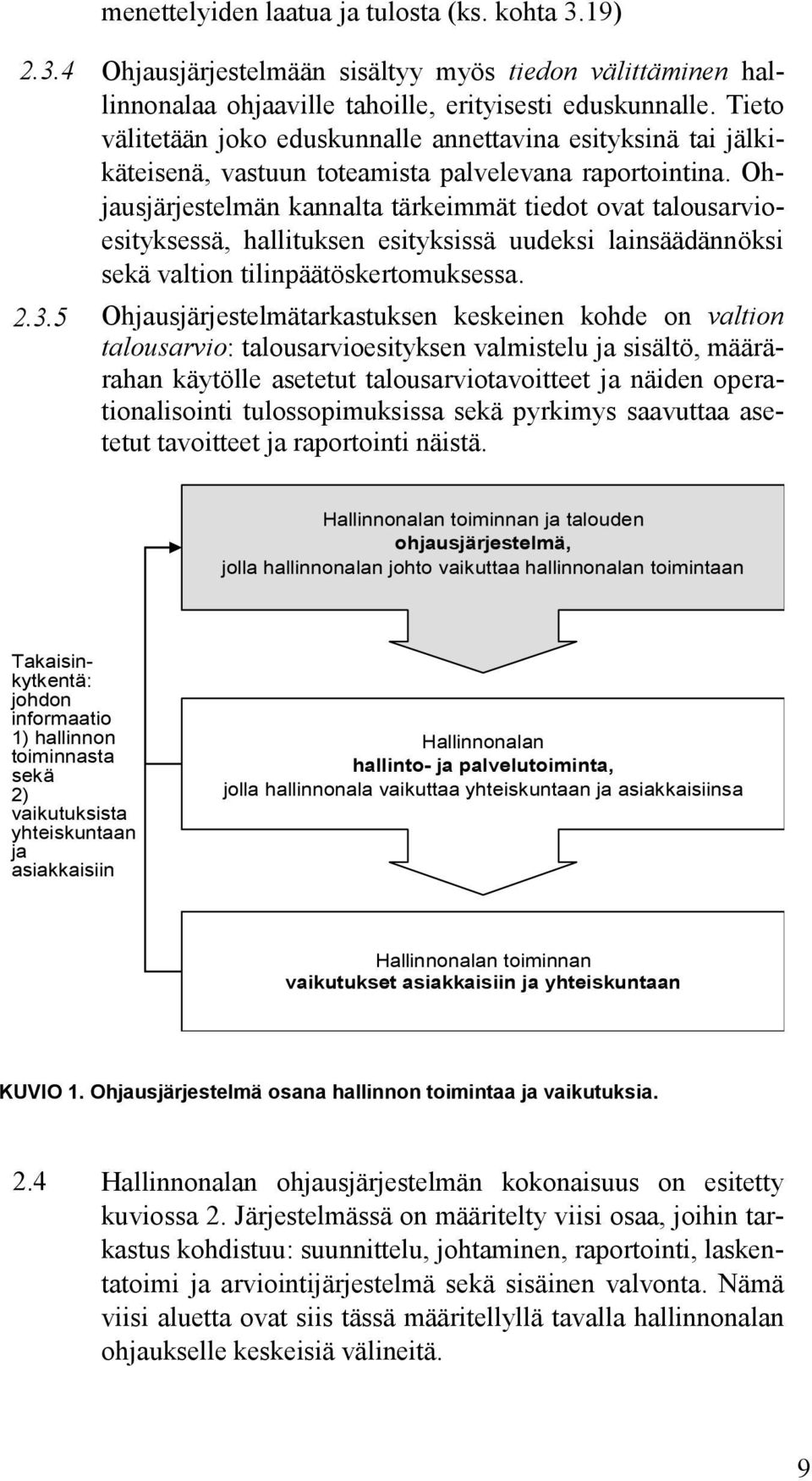 Ohjausjärjestelmän kannalta tärkeimmät tiedot ovat talousarvioesityksessä, hallituksen esityksissä uudeksi lainsäädännöksi sekä valtion tilinpäätöskertomuksessa. 2.3.